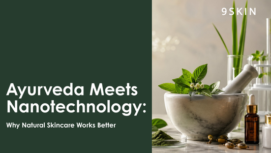 Ayurveda Meets Nanotechnology: Why Natural Skincare Works Better